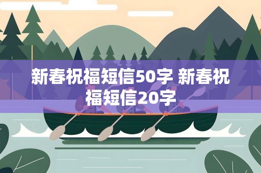 新春祝福短信50字 新春祝福短信20字