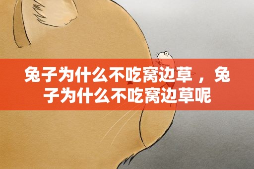 兔子为什么不吃窝边草 ，兔子为什么不吃窝边草呢