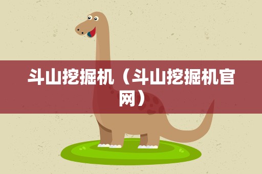 斗山挖掘机（斗山挖掘机官网）