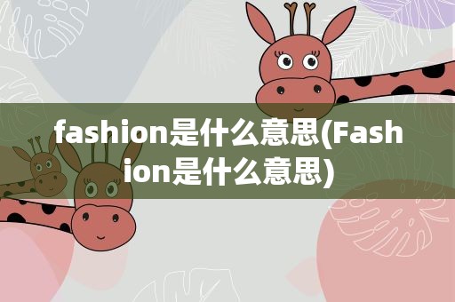 fashion是什么意思(Fashion是什么意思)