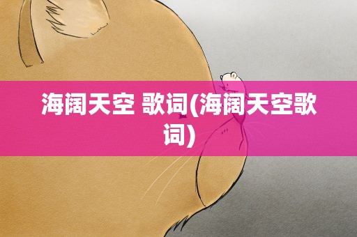 海阔天空 歌词(海阔天空歌词)