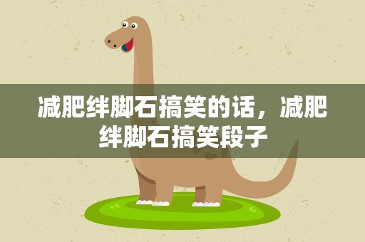 减肥绊脚石搞笑的话，减肥绊脚石搞笑段子