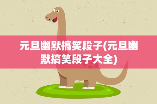 元旦幽默搞笑段子(元旦幽默搞笑段子大全)