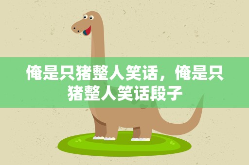 俺是只猪整人笑话，俺是只猪整人笑话段子