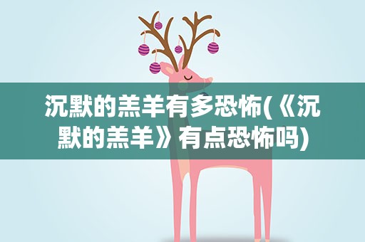 沉默的羔羊有多恐怖(《沉默的羔羊》有点恐怖吗)