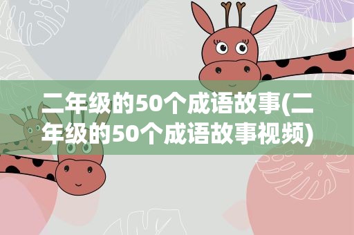 二年级的50个成语故事(二年级的50个成语故事视频)