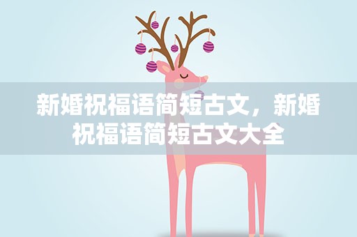 新婚祝福语简短古文，新婚祝福语简短古文大全