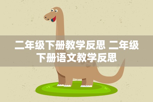 二年级下册教学反思 二年级下册语文教学反思