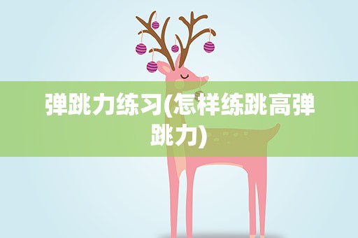 弹跳力练习(怎样练跳高弹跳力)