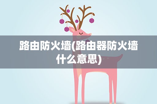 路由防火墙(路由器防火墙什么意思)