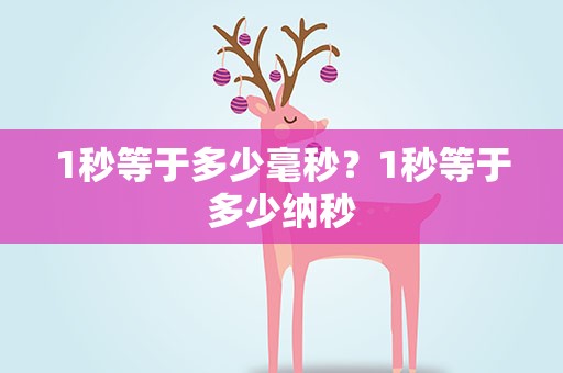 1秒等于多少毫秒？1秒等于多少纳秒