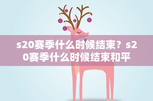 s20赛季什么时候结束？s20赛季什么时候结束和平
