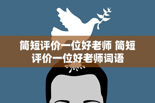 简短评价一位好老师 简短评价一位好老师词语