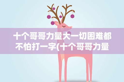 十个哥哥力量大一切困难都不怕打一字(十个哥哥力量大一切困难都不怕打一字谜)