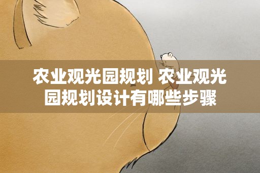 农业观光园规划 农业观光园规划设计有哪些步骤