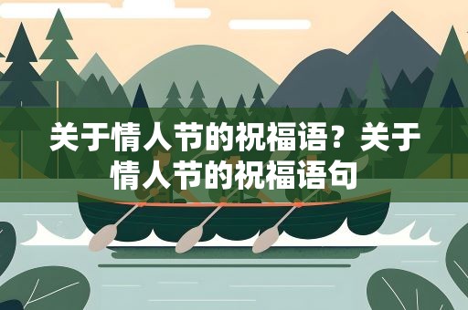 关于情人节的祝福语？关于情人节的祝福语句
