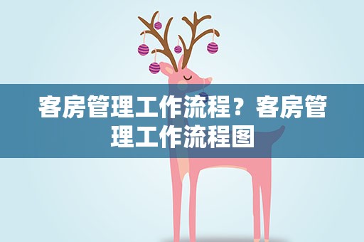 客房管理工作流程？客房管理工作流程图