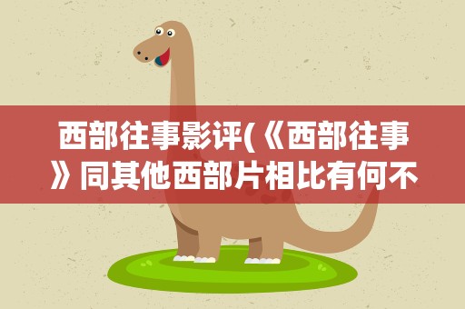 西部往事影评(《西部往事》同其他西部片相比有何不同)