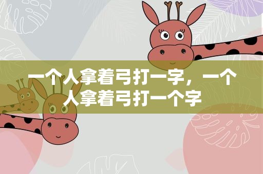 一个人拿着弓打一字，一个人拿着弓打一个字