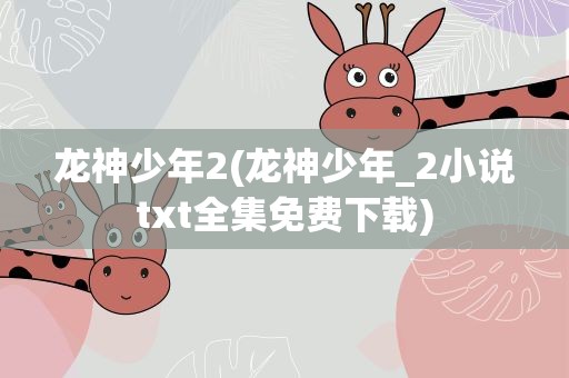 龙神少年2(龙神少年_2小说txt全集免费下载)