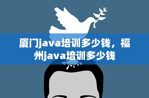 厦门java培训多少钱，福州java培训多少钱