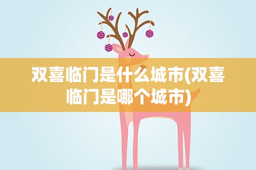 双喜临门是什么城市(双喜临门是哪个城市)