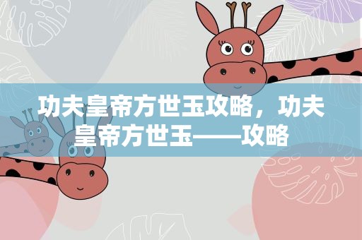 功夫皇帝方世玉攻略，功夫皇帝方世玉——攻略