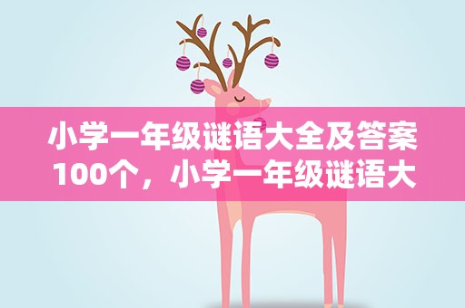 小学一年级谜语大全及答案100个，小学一年级谜语大全及答案100个图片
