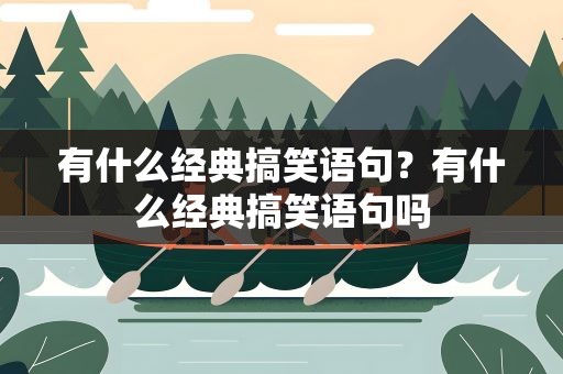 有什么经典搞笑语句？有什么经典搞笑语句吗