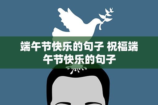 端午节快乐的句子 祝福端午节快乐的句子