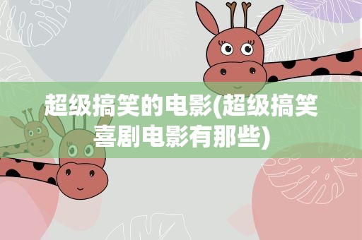 超级搞笑的电影(超级搞笑喜剧电影有那些)