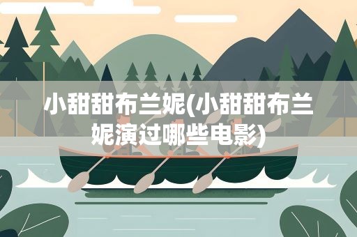 小甜甜布兰妮(小甜甜布兰妮演过哪些电影)