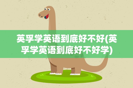 英孚学英语到底好不好(英孚学英语到底好不好学)