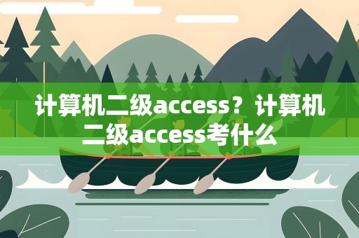 计算机二级access？计算机二级access考什么