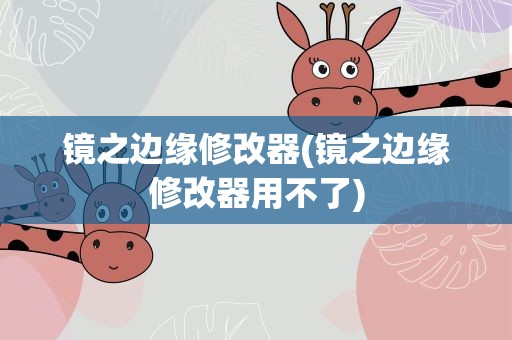 镜之边缘修改器(镜之边缘修改器用不了)