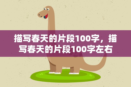 描写春天的片段100字，描写春天的片段100字左右
