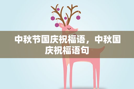 中秋节国庆祝福语，中秋国庆祝福语句