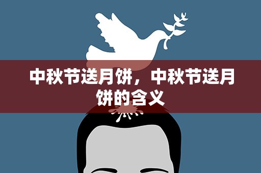 中秋节送月饼，中秋节送月饼的含义