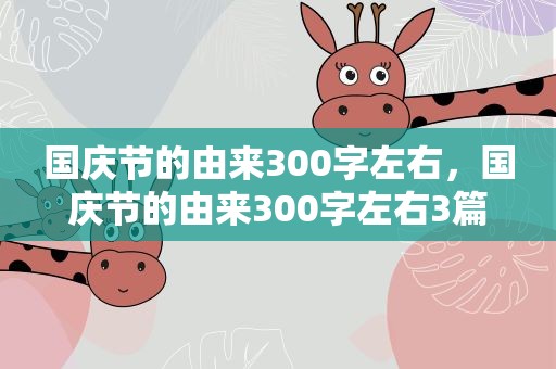 国庆节的由来300字左右，国庆节的由来300字左右3篇