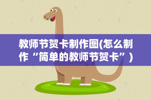 教师节贺卡制作图(怎么制作“简单的教师节贺卡”)
