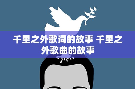 千里之外歌词的故事 千里之外歌曲的故事