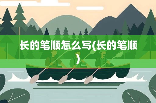 长的笔顺怎么写(长的笔顺)