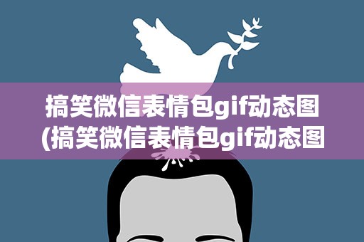 搞笑微信表情包gif动态图(搞笑微信表情包gif动态图片)