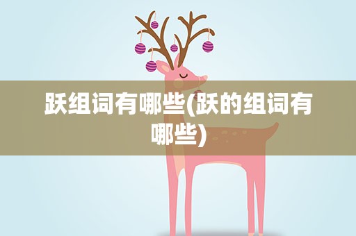 跃组词有哪些(跃的组词有哪些)