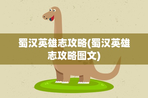 蜀汉英雄志攻略(蜀汉英雄志攻略图文)