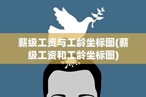 薪级工资与工龄坐标图(薪级工资和工龄坐标图)