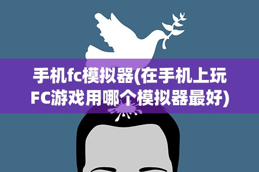 手机fc模拟器(在手机上玩FC游戏用哪个模拟器最好)