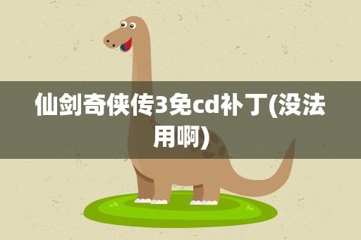 仙剑奇侠传3免cd补丁(没法用啊)