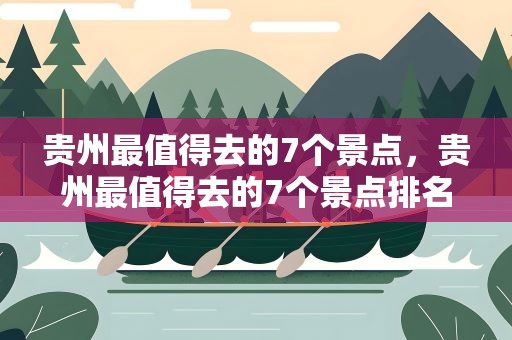 贵州最值得去的7个景点，贵州最值得去的7个景点排名