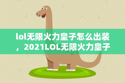 lol无限火力皇子怎么出装，2021LOL无限火力皇子最强出装和天赋介绍